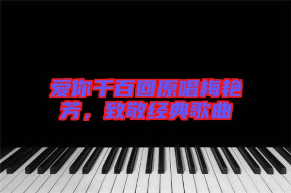 愛你千百回原唱梅艷芳，致敬經典歌曲