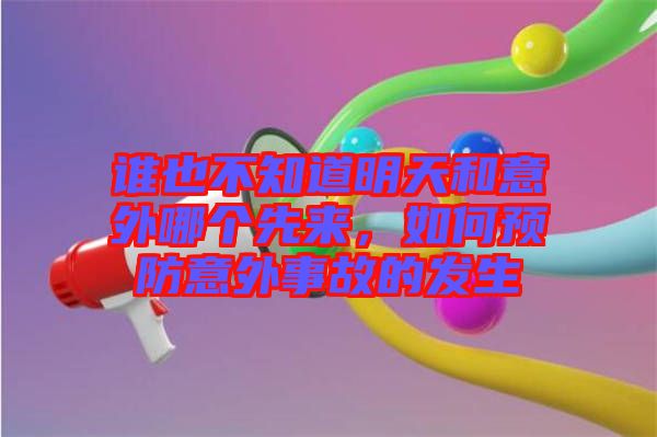 誰也不知道明天和意外哪個先來，如何預防意外事故的發生