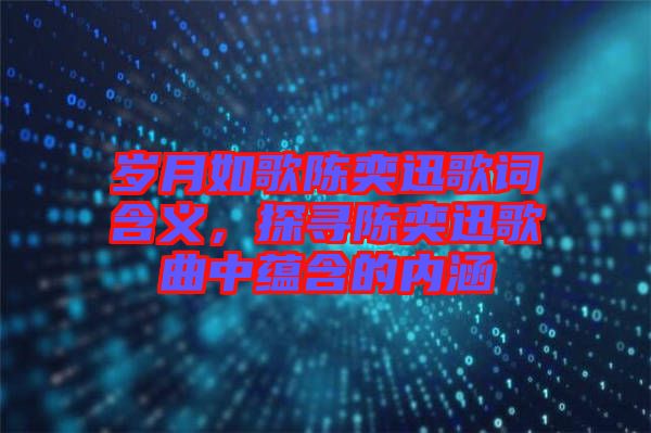 歲月如歌陳奕迅歌詞含義，探尋陳奕迅歌曲中蘊含的內(nèi)涵