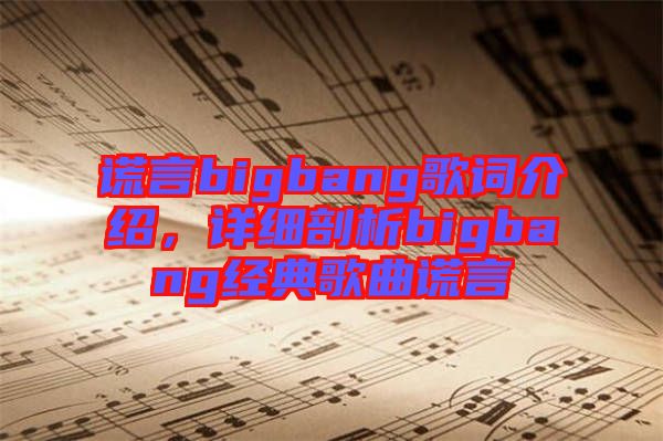 謊言bigbang歌詞介紹，詳細(xì)剖析bigbang經(jīng)典歌曲謊言