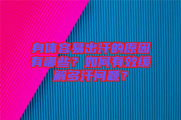 身體容易出汗的原因有哪些？如何有效緩解多汗問題？