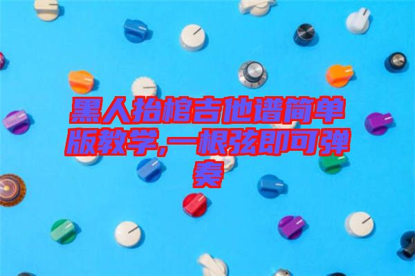 黑人抬棺吉他譜簡單版教學(xué),一根弦即可彈奏