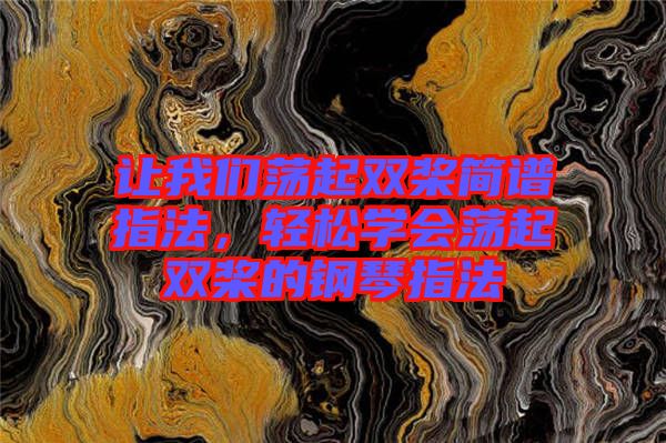 讓我們蕩起雙槳簡譜指法，輕松學會蕩起雙槳的鋼琴指法