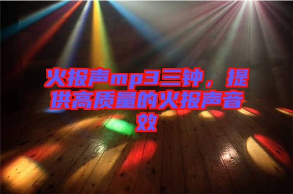 火報聲mp3三鐘，提供高質量的火報聲音效