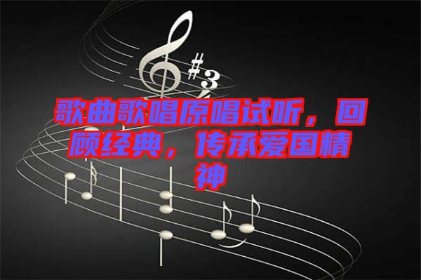 歌曲歌唱原唱試聽，回顧經(jīng)典，傳承愛國精神