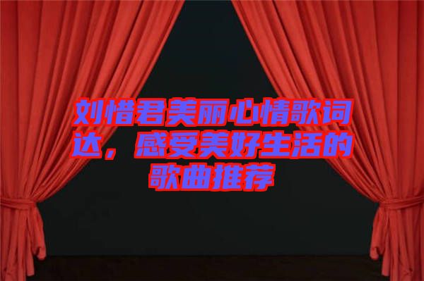 劉惜君美麗心情歌詞達，感受美好生活的歌曲推薦