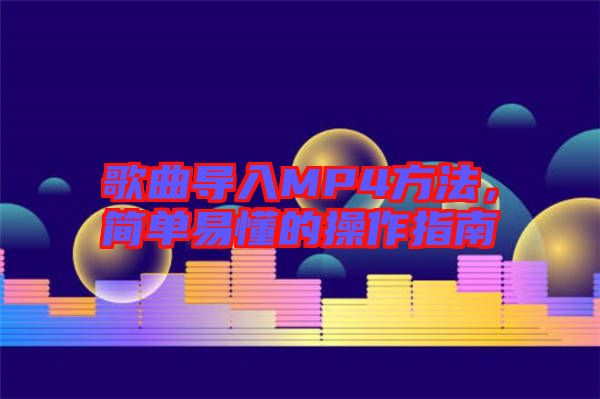 歌曲導(dǎo)入MP4方法，簡(jiǎn)單易懂的操作指南