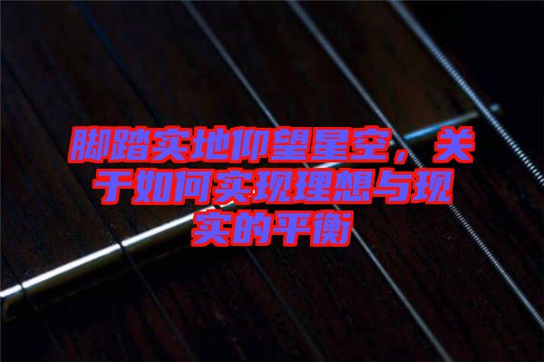 腳踏實地仰望星空，關于如何實現理想與現實的平衡