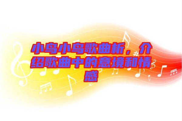 小鳥小鳥歌曲析，介紹歌曲中的意境和情感