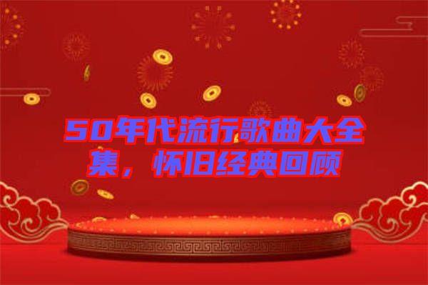 50年代流行歌曲大全集，懷舊經典回顧