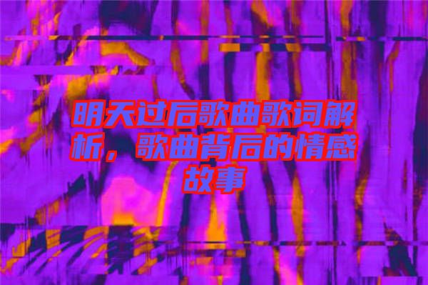 明天過后歌曲歌詞解析，歌曲背后的情感故事