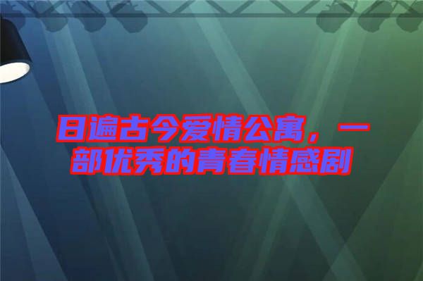 日遍古今愛情公寓，一部優秀的青春情感劇