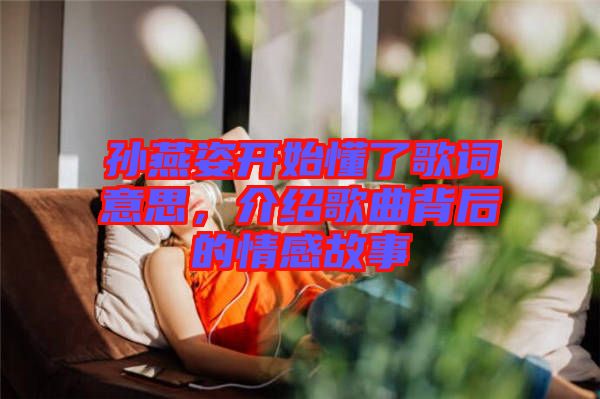 孫燕姿開始懂了歌詞意思，介紹歌曲背后的情感故事