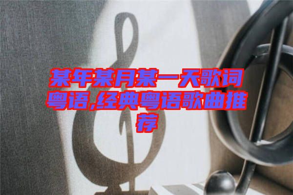 某年某月某一天歌詞粵語,經典粵語歌曲推薦