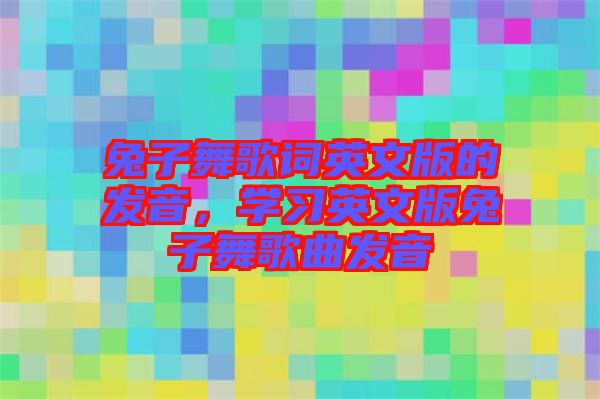 兔子舞歌詞英文版的發音，學習英文版兔子舞歌曲發音