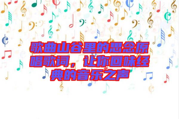 歌曲山谷里的思念原唱歌詞，讓你回味經典的音樂之聲