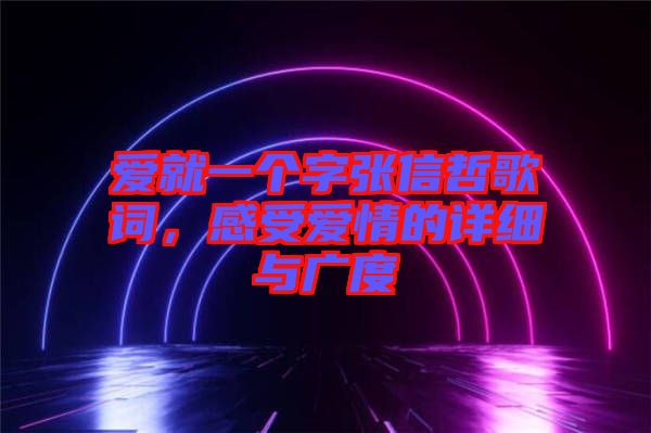 愛就一個字張信哲歌詞，感受愛情的詳細與廣度