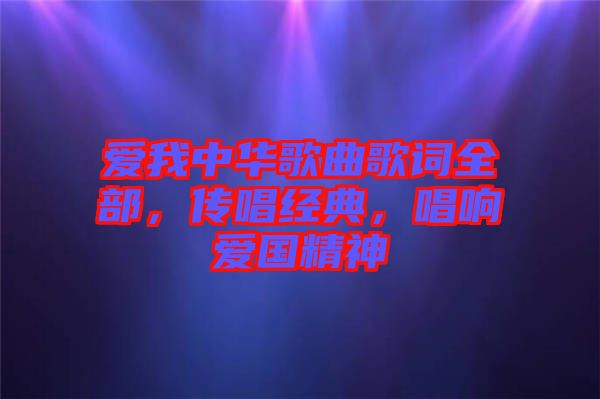 愛我中華歌曲歌詞全部，傳唱經(jīng)典，唱響愛國(guó)精神