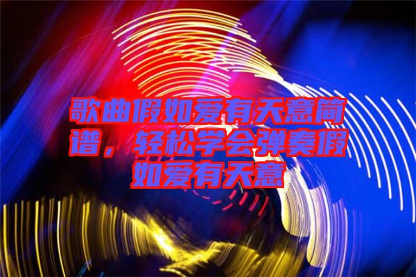 歌曲假如愛有天意簡譜，輕松學(xué)會彈奏假如愛有天意