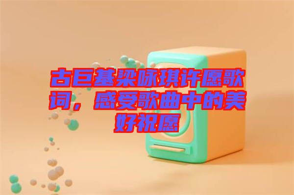 古巨基梁詠琪許愿歌詞，感受歌曲中的美好祝愿