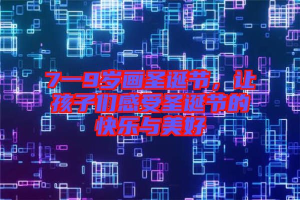 7一9歲畫(huà)圣誕節(jié)，讓孩子們感受圣誕節(jié)的快樂(lè)與美好