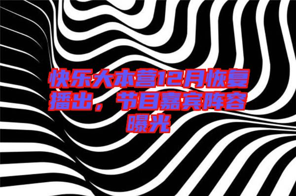 快樂大本營12月恢復播出，節目嘉賓陣容曝光