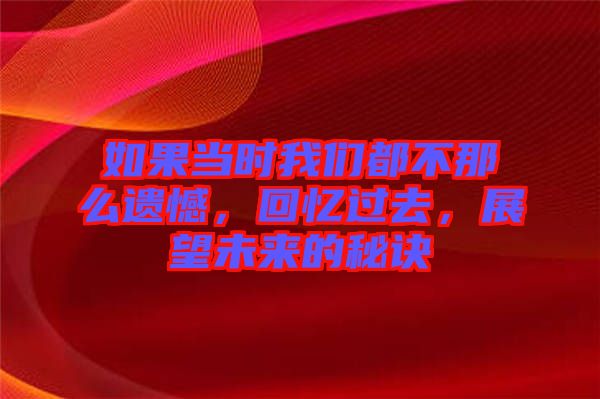 如果當時我們都不那么遺憾，回憶過去，展望未來的秘訣