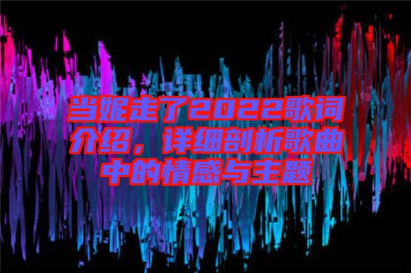 當妮走了2022歌詞介紹，詳細剖析歌曲中的情感與主題