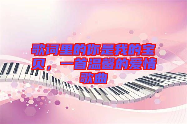 歌詞里的你是我的寶貝，一首溫馨的愛情歌曲