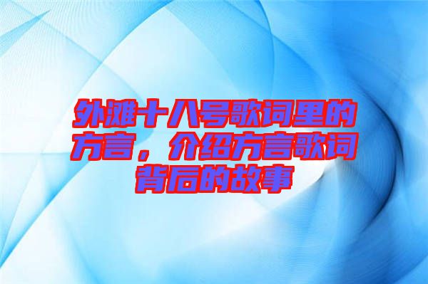 外灘十八號(hào)歌詞里的方言，介紹方言歌詞背后的故事