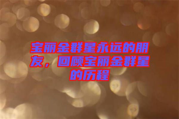 寶麗金群星永遠的朋友，回顧寶麗金群星的歷程