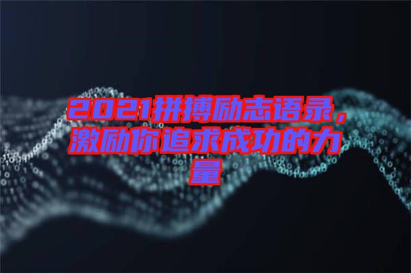 2021拼搏勵志語錄，激勵你追求成功的力量