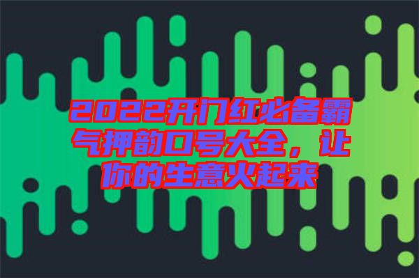 2022開門紅必備霸氣押韻口號大全，讓你的生意火起來