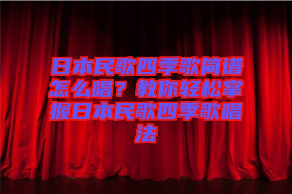 日本民歌四季歌簡譜怎么唱？教你輕松掌握日本民歌四季歌唱法