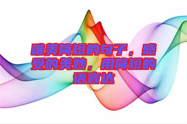 唯美簡短的句子，感受的美妙，用簡短的語言達