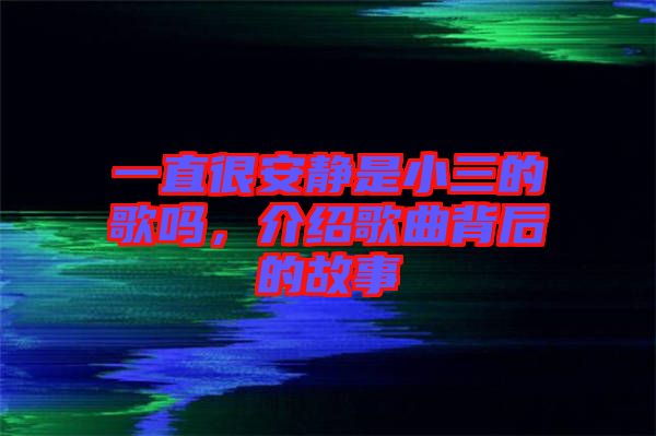 一直很安靜是小三的歌嗎，介紹歌曲背后的故事