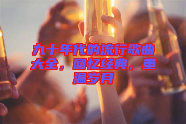 九十年代的流行歌曲大全，回憶經典，重溫歲月