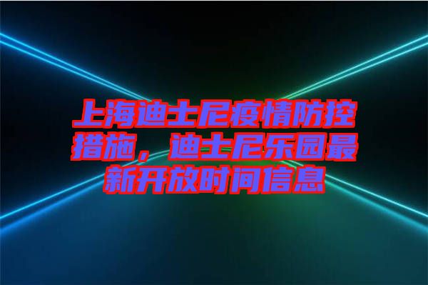 上海迪士尼疫情防控措施，迪士尼樂(lè)園最新開(kāi)放時(shí)間信息