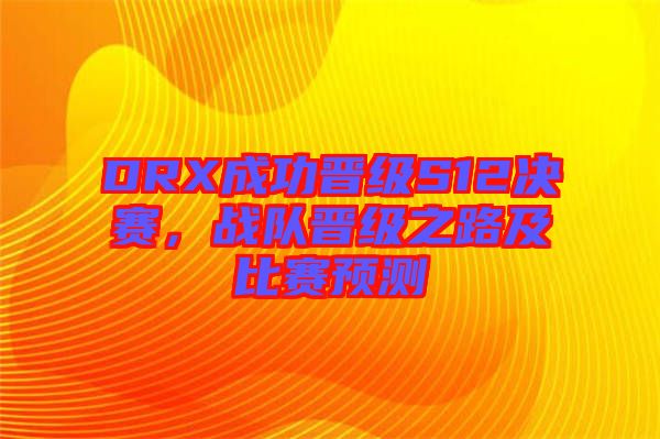 DRX成功晉級S12決賽，戰隊晉級之路及比賽預測