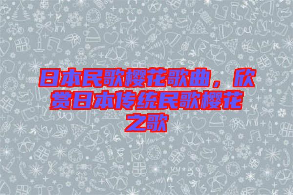 日本民歌櫻花歌曲，欣賞日本傳統民歌櫻花之歌