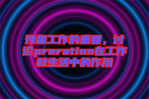 預備工作的重要，討論preration在工作和生活中的作用