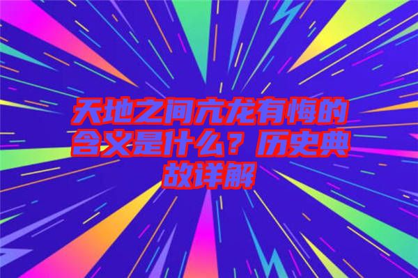 天地之間亢龍有悔的含義是什么？歷史典故詳解