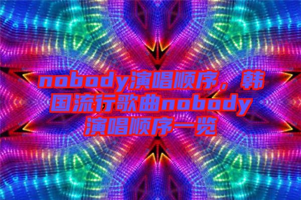 nobody演唱順序，韓國流行歌曲nobody演唱順序一覽