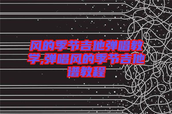 風的季節吉他彈唱教學,彈唱風的季節吉他譜教程