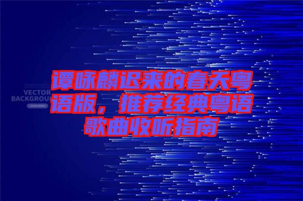 譚詠麟遲來的春天粵語版，推薦經典粵語歌曲收聽指南