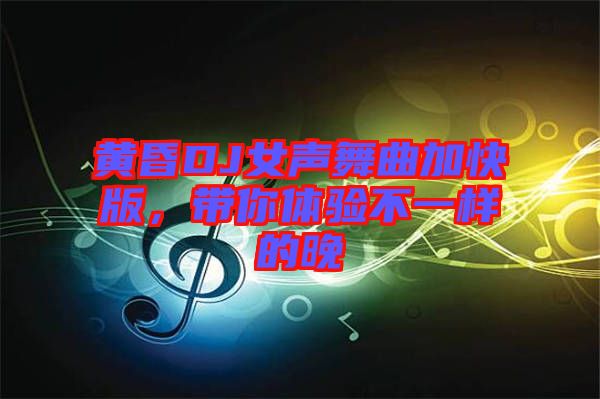 黃昏DJ女聲舞曲加快版，帶你體驗不一樣的晚