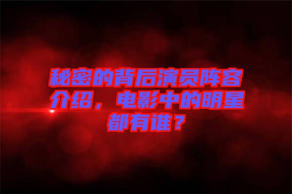 秘密的背后演員陣容介紹，電影中的明星都有誰？