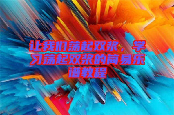 讓我們蕩起雙漿，學(xué)習(xí)蕩起雙漿的簡易樂譜教程