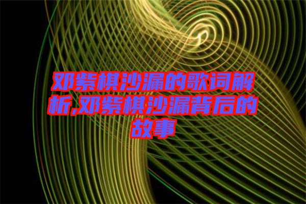 鄧紫棋沙漏的歌詞解析,鄧紫棋沙漏背后的故事