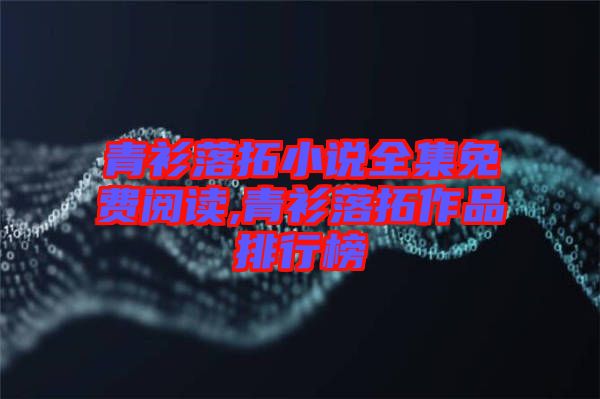 青衫落拓小說全集免費閱讀,青衫落拓作品排行榜